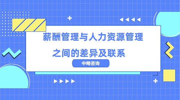 薪酬管理與人力資源管理之間的差異及聯(lián)系